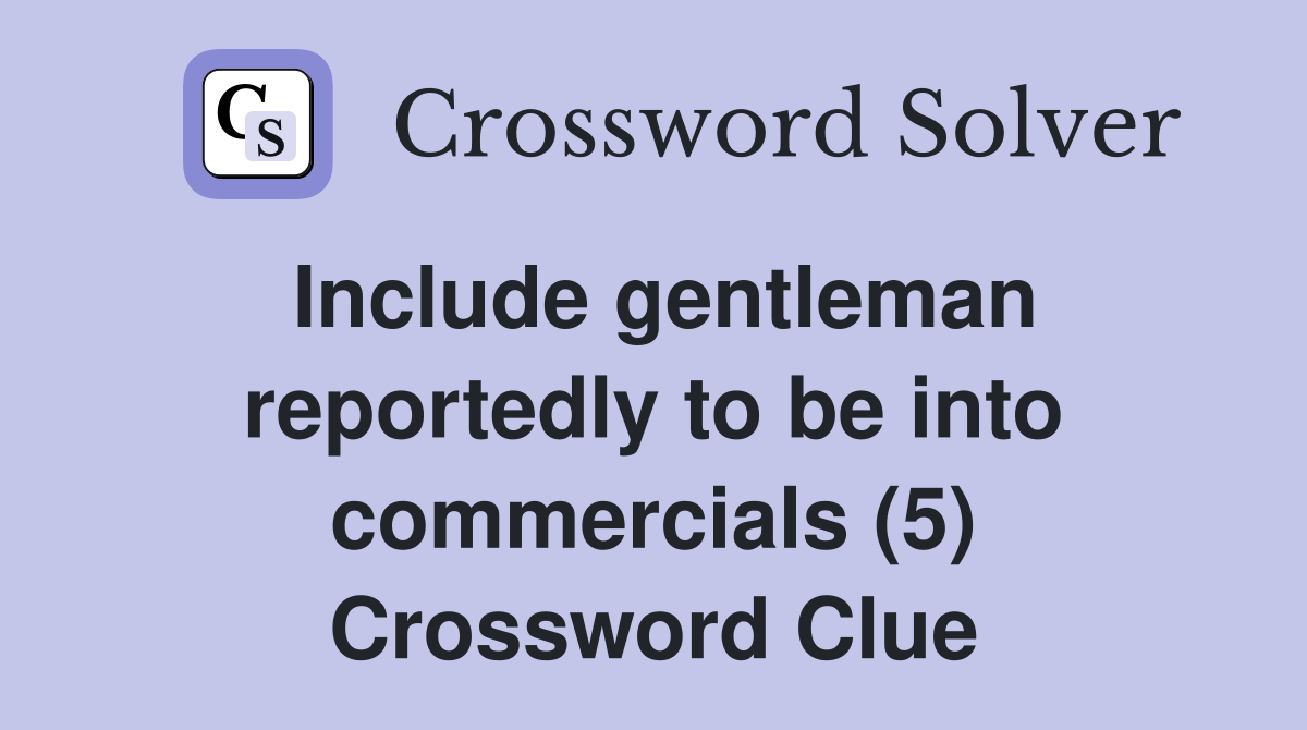 Include gentleman reportedly to be into commercials (5) Crossword Clue