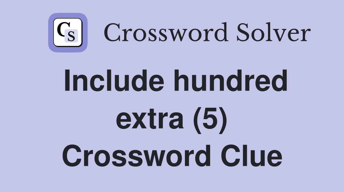 Include hundred extra (5) Crossword Clue