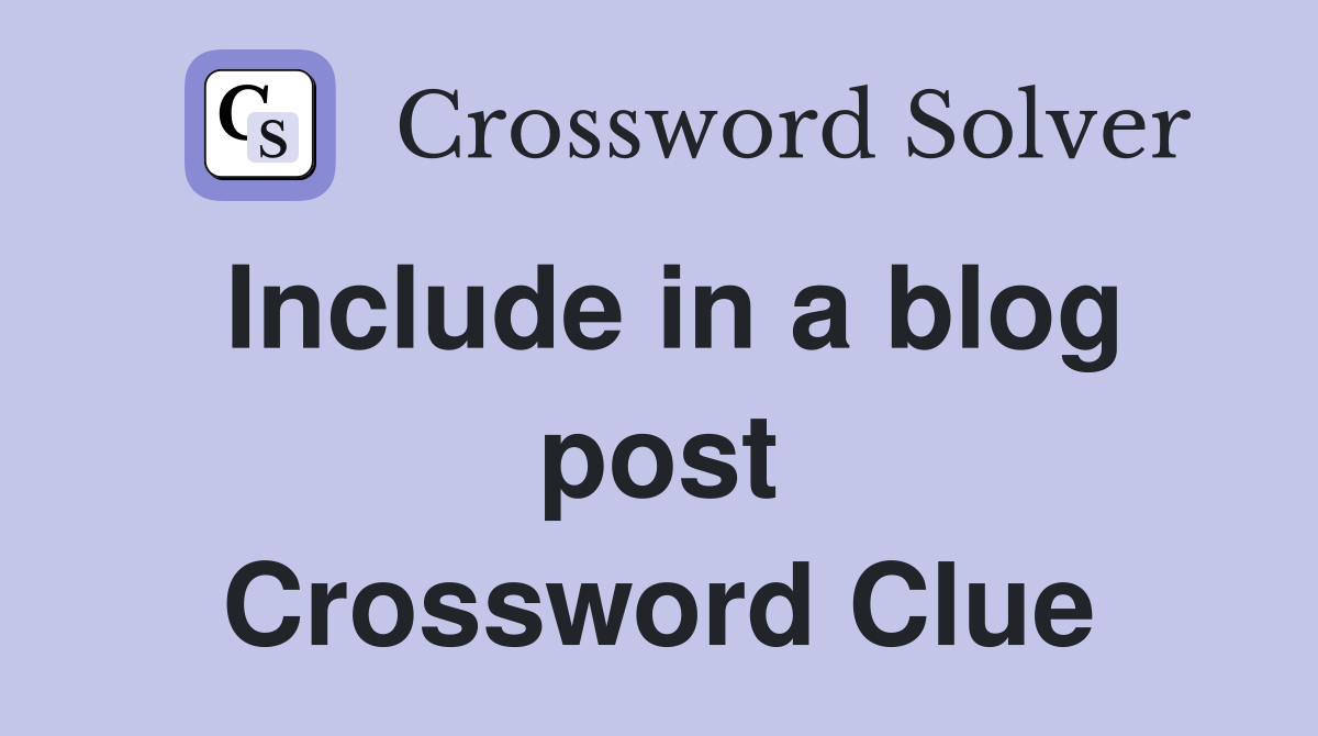 Include in a blog post Crossword Clue