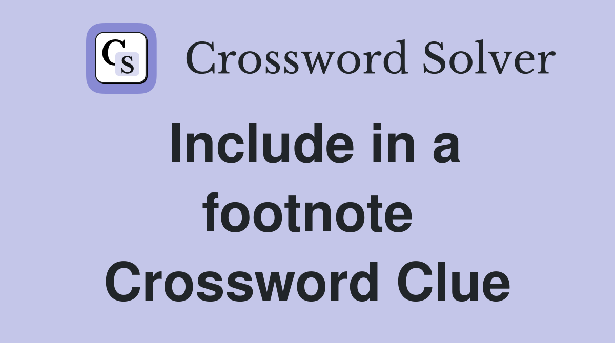 Include in a footnote Crossword Clue