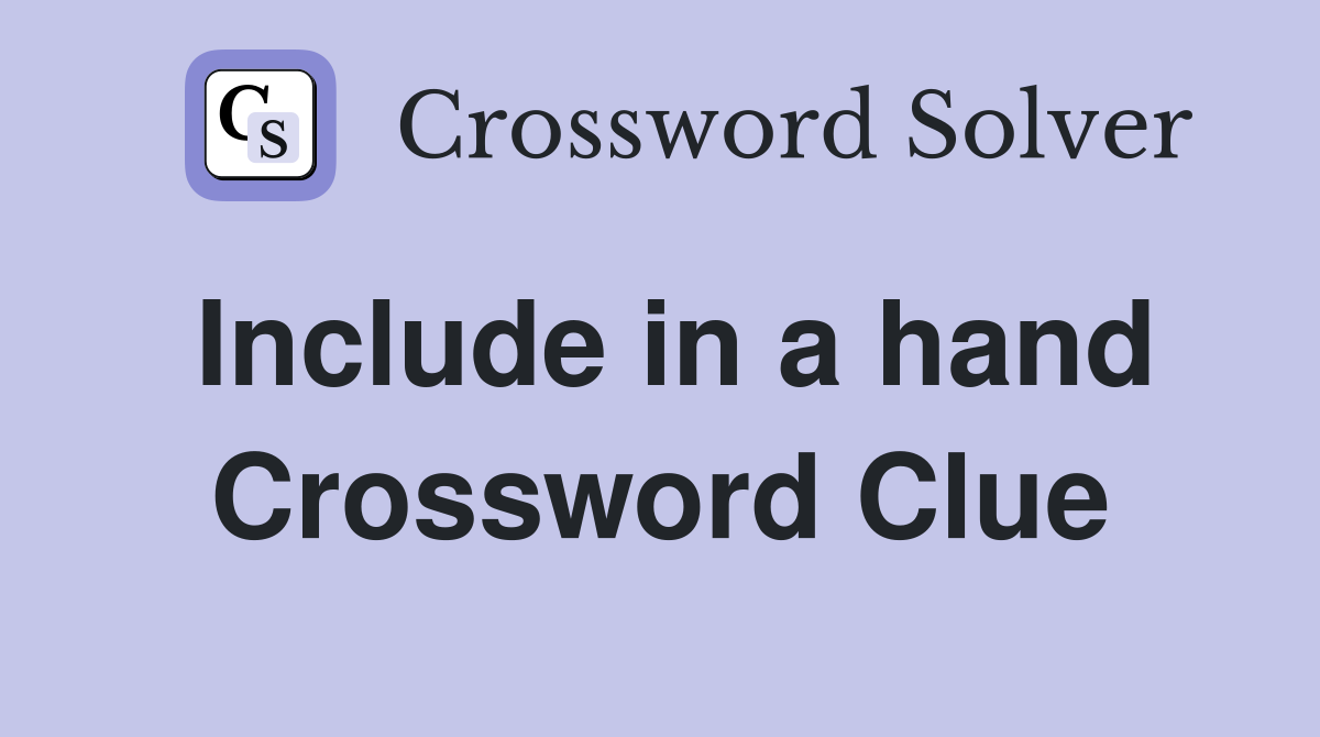 Include in a hand Crossword Clue