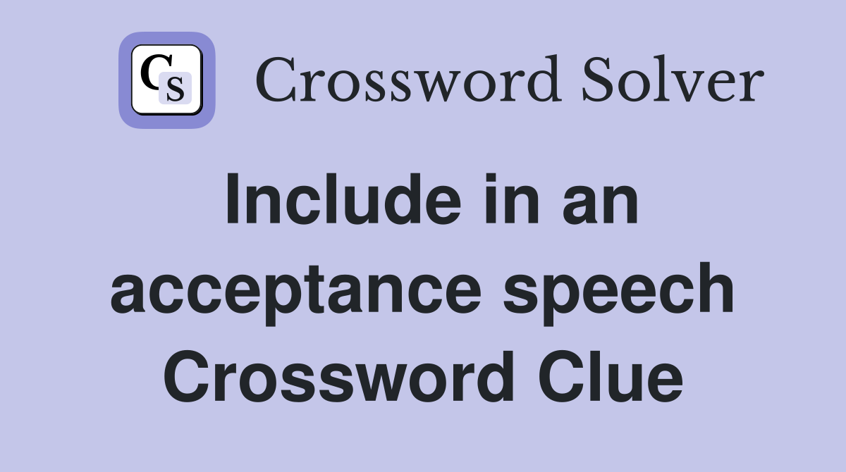 Include in an acceptance speech Crossword Clue