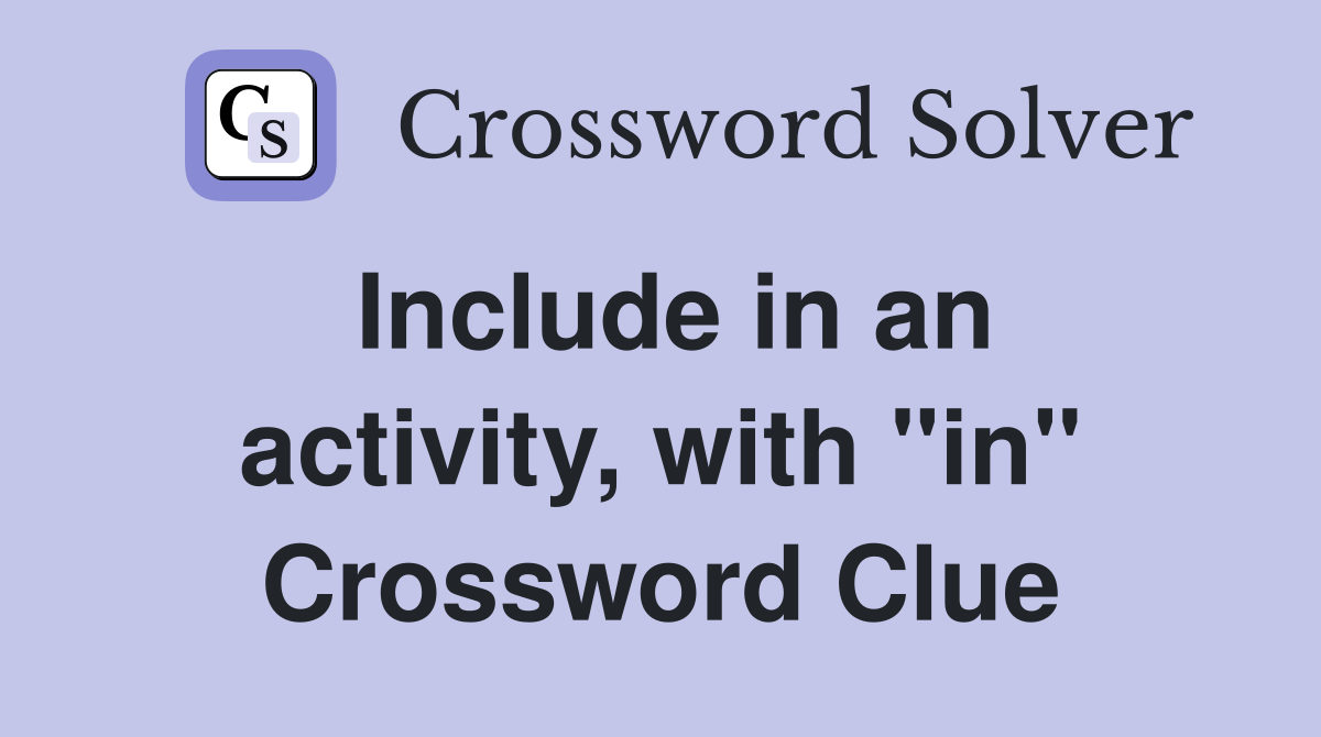 Include in an activity, with "in" Crossword Clue