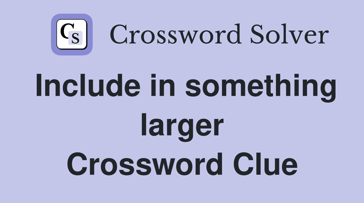 Include in something larger Crossword Clue