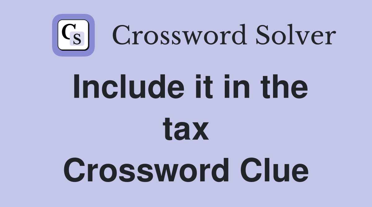 Include it in the tax Crossword Clue