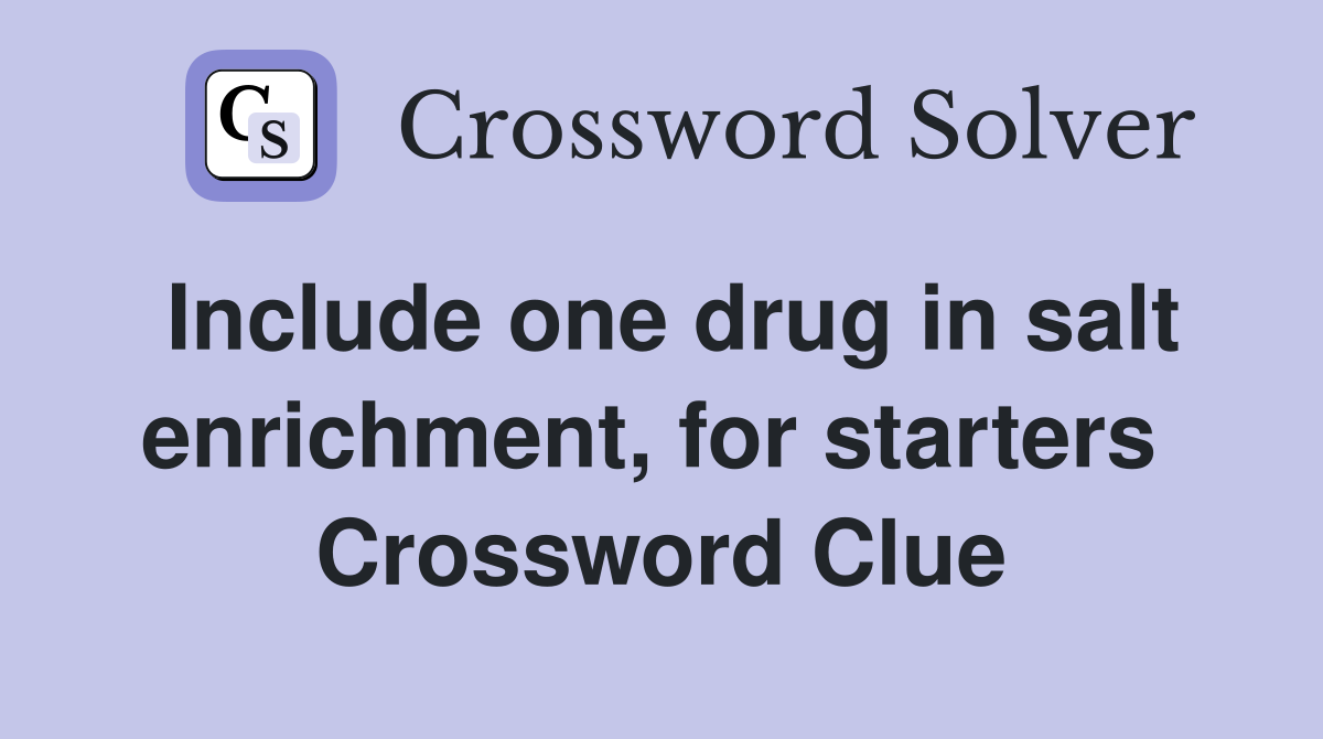Include one drug in salt enrichment, for starters  Crossword Clue