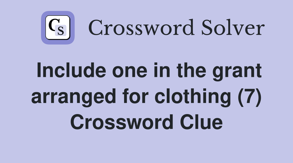Include one in the grant arranged for clothing (7) Crossword Clue