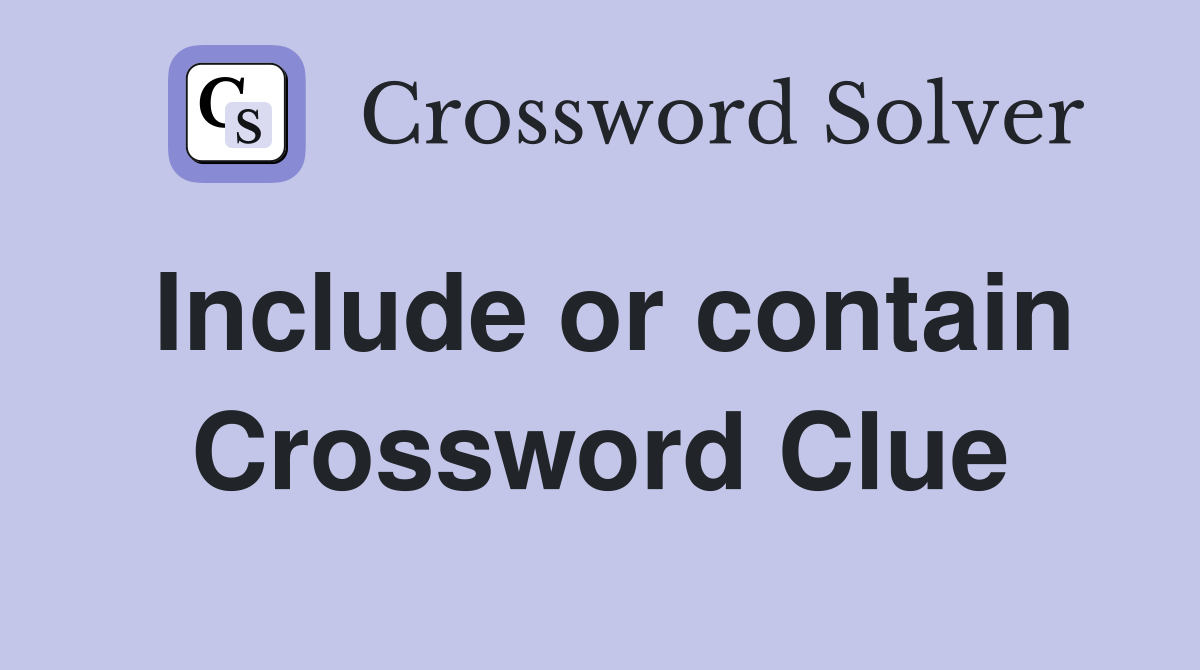 Include or contain Crossword Clue