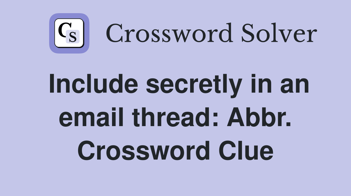 Include secretly in an email thread: Abbr. Crossword Clue