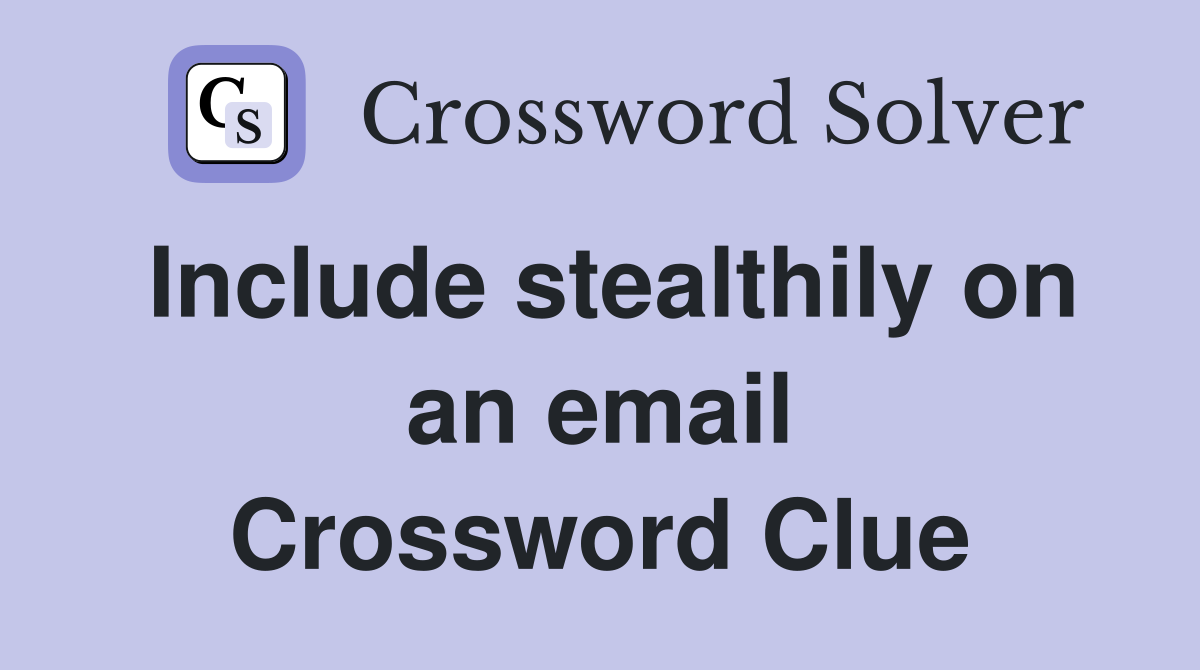 Include stealthily on an email Crossword Clue