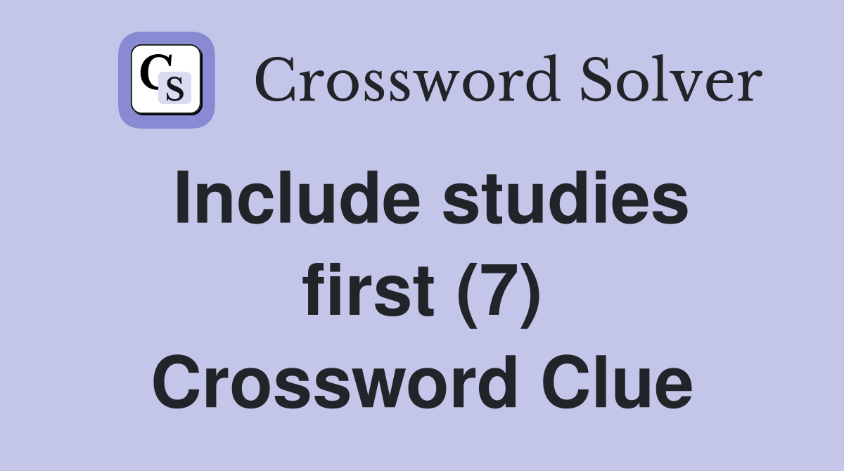 Include studies first (7) Crossword Clue