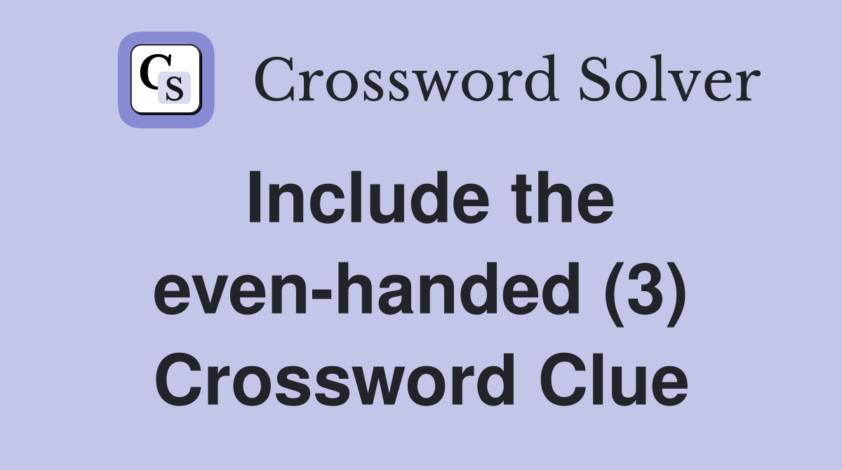 Include the even-handed (3) Crossword Clue