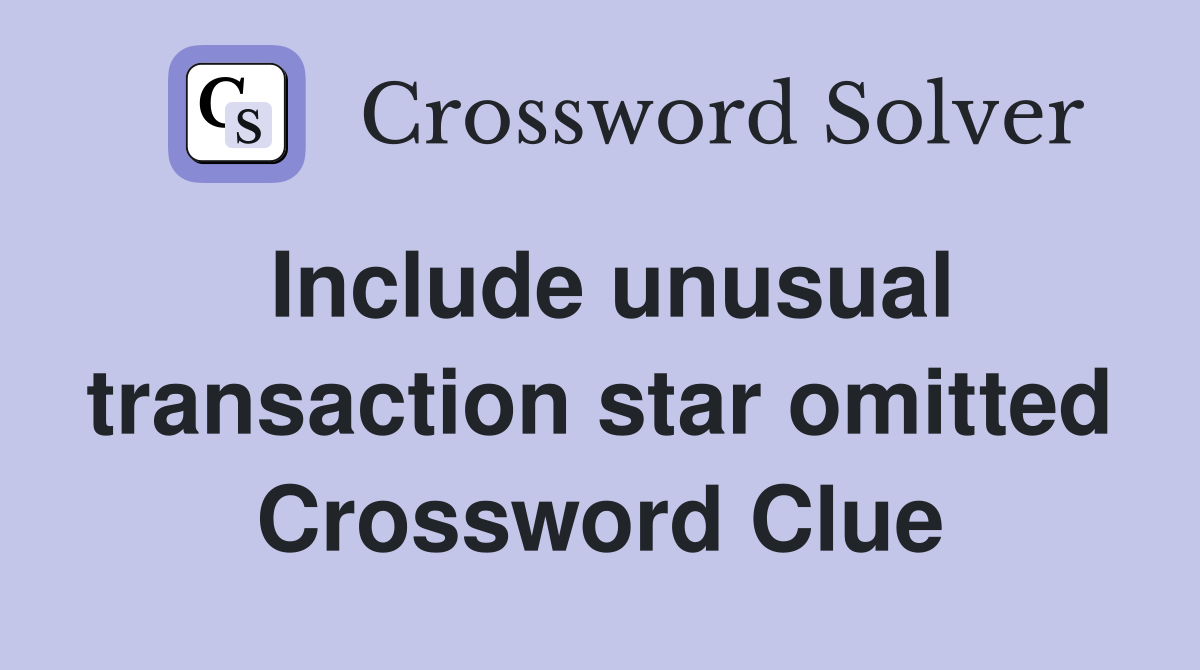 Include unusual transaction star omitted Crossword Clue