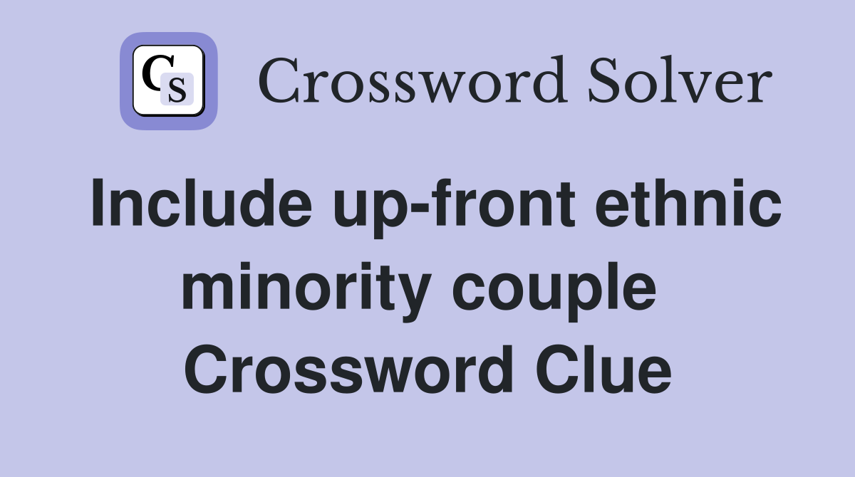 Include up-front ethnic minority couple  Crossword Clue