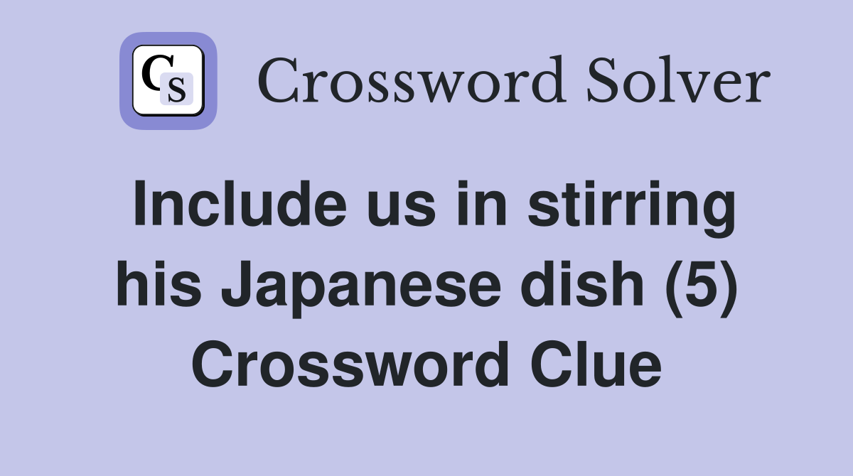 Include us in stirring his Japanese dish (5) Crossword Clue