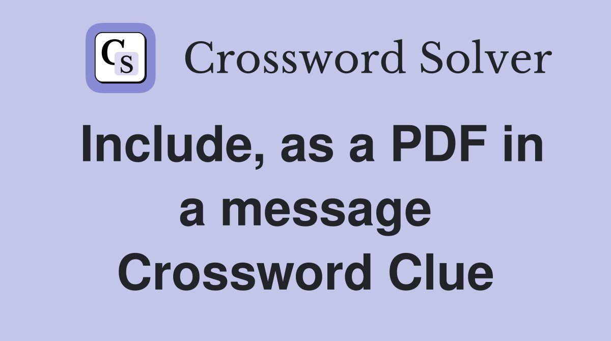 Include, as a PDF in a message Crossword Clue