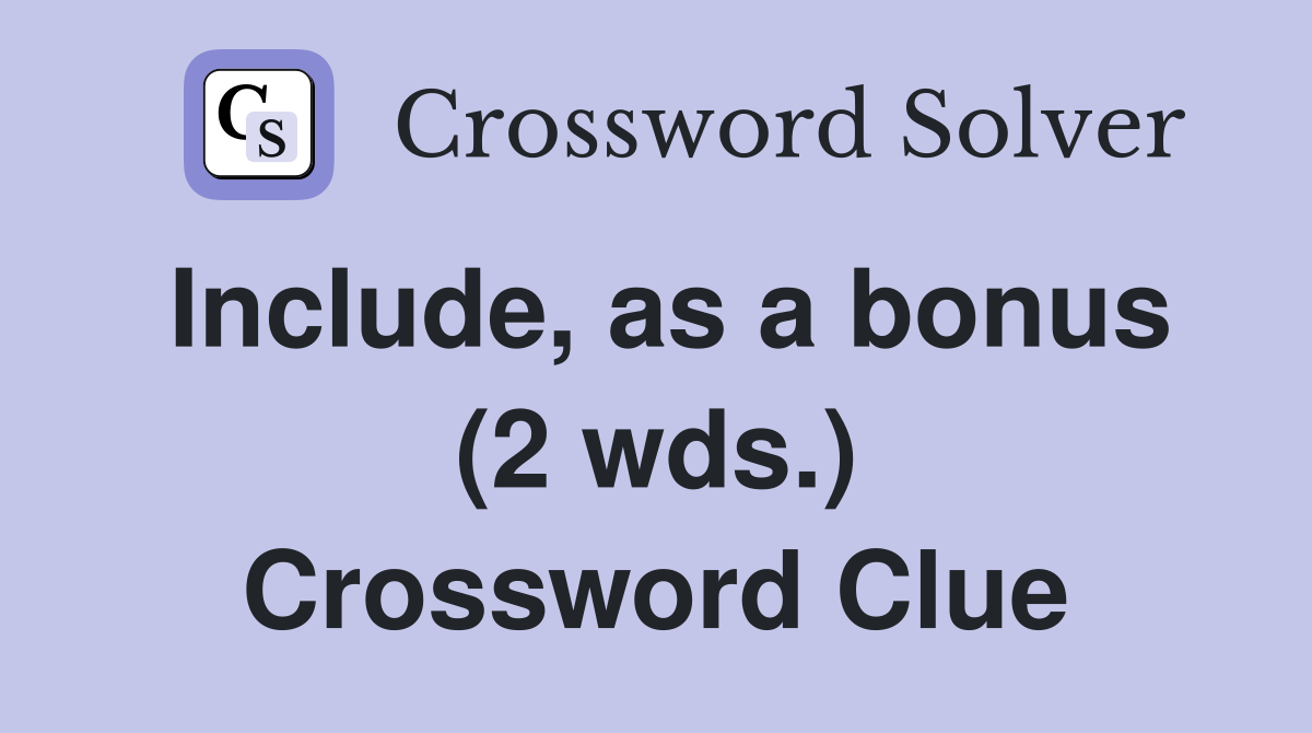 Include, as a bonus (2 wds.) Crossword Clue