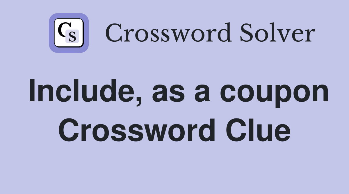 Include, as a coupon Crossword Clue