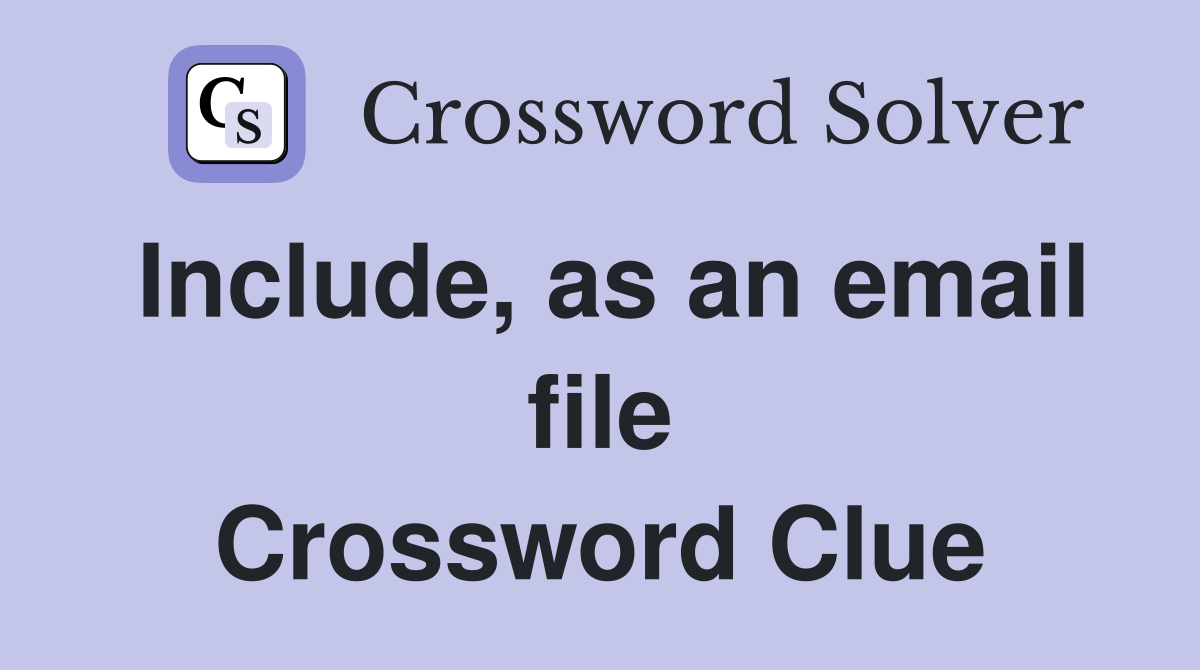Include, as an email file Crossword Clue