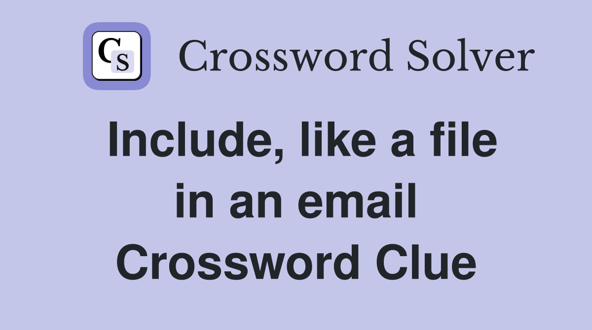 Include, like a file in an email Crossword Clue