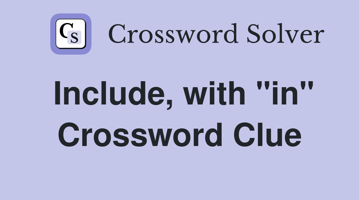 Include, with "in" Crossword Clue