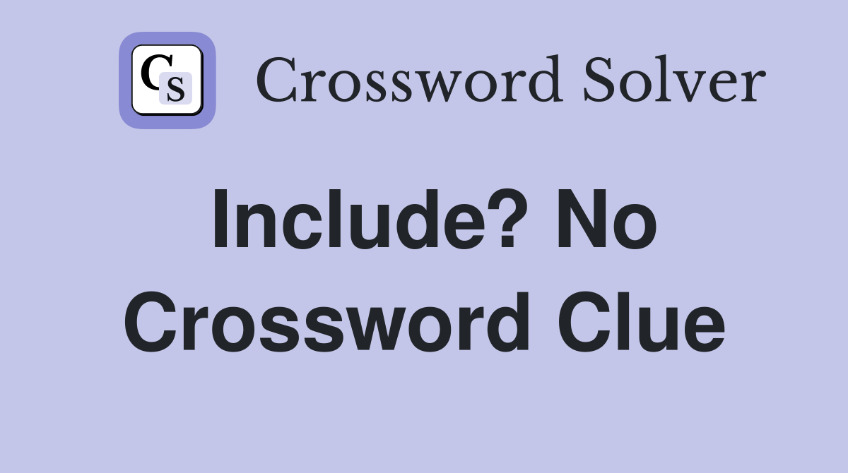 Include? No Crossword Clue