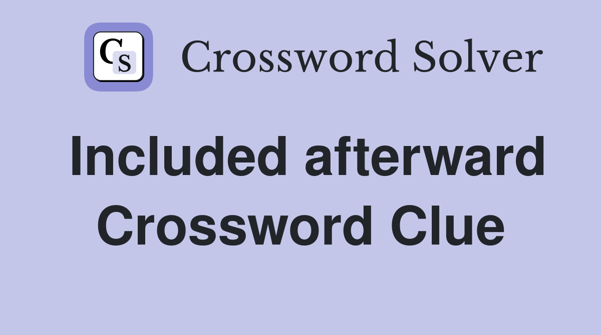Included afterward Crossword Clue