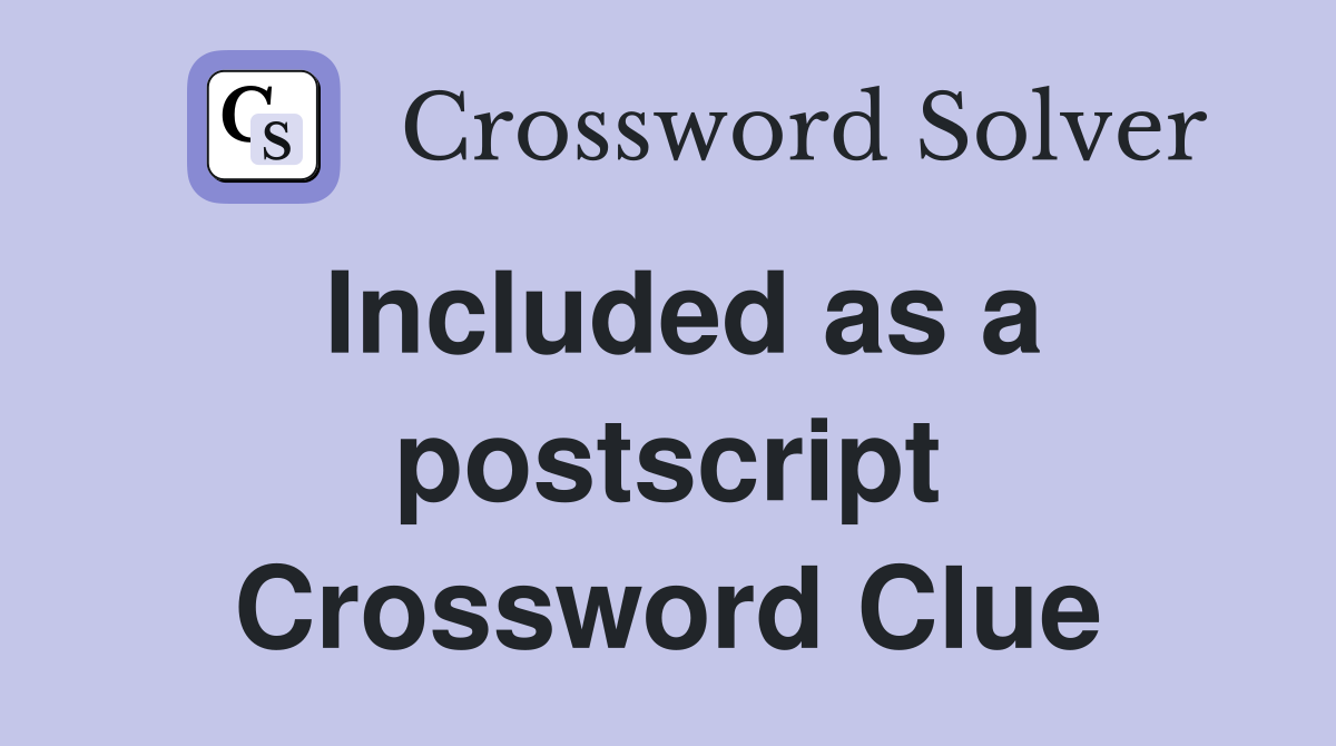 Included as a postscript Crossword Clue