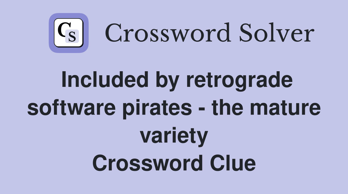 Included by retrograde software pirates - the mature variety Crossword Clue