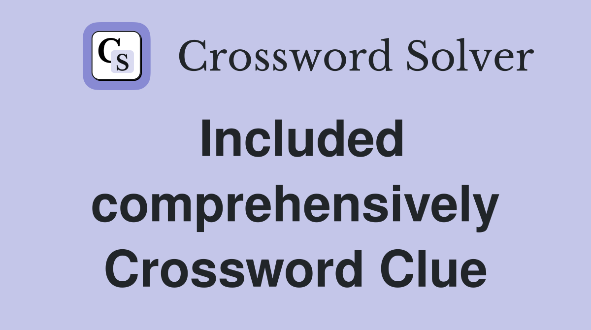 Included comprehensively Crossword Clue
