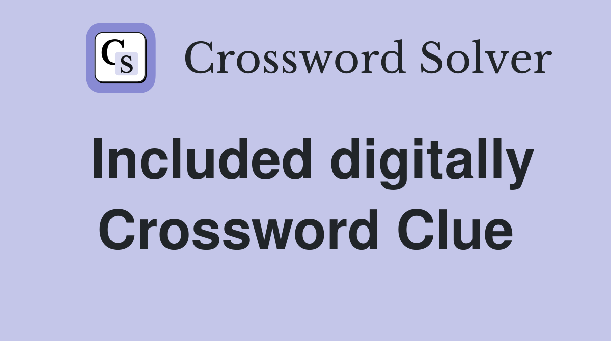 Included digitally Crossword Clue