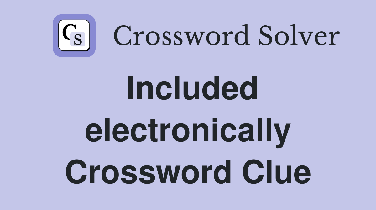 Included electronically Crossword Clue