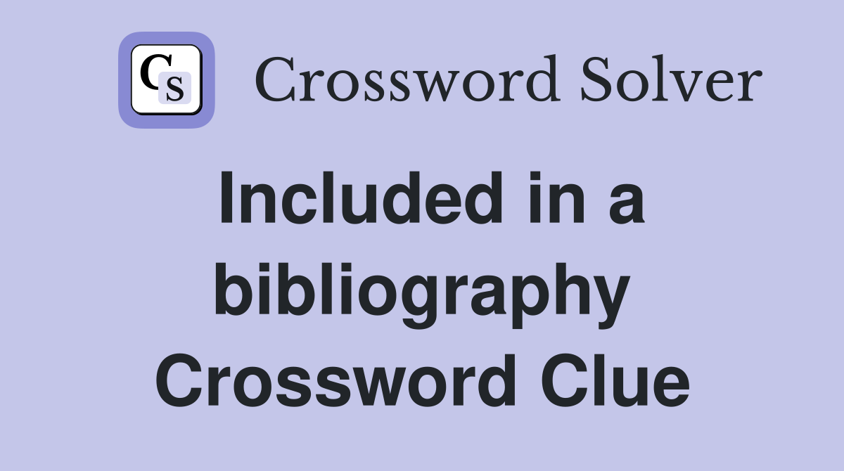 Included in a bibliography Crossword Clue