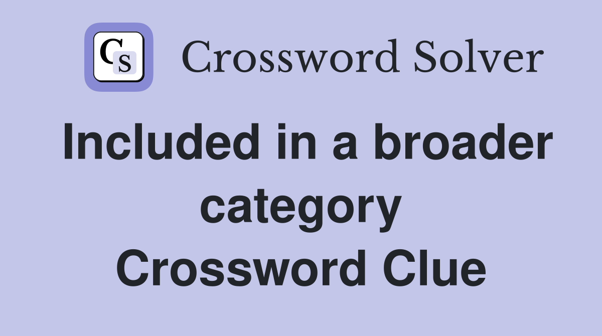 Included in a broader category Crossword Clue