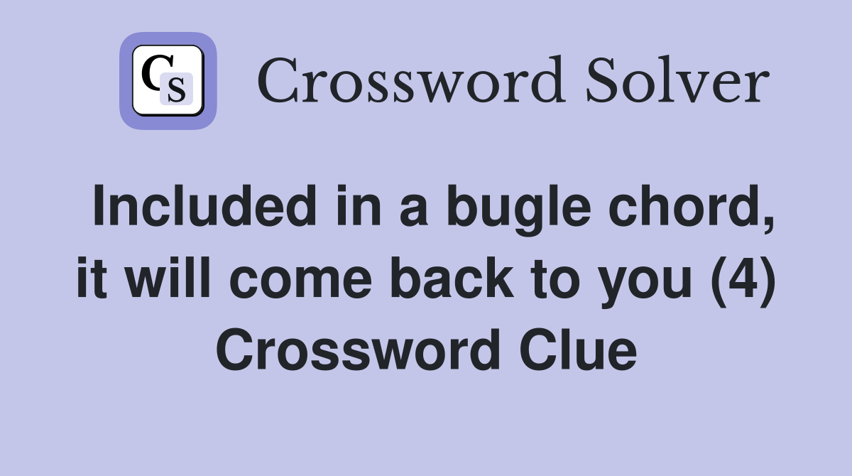 Included in a bugle chord, it will come back to you (4) Crossword Clue