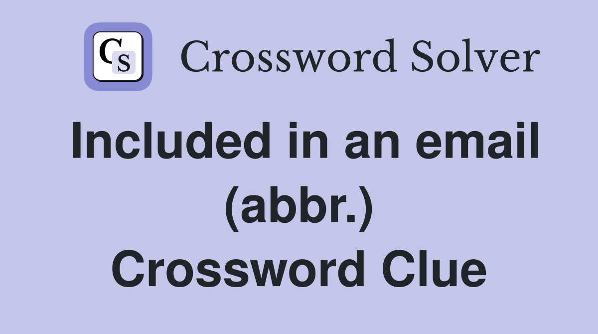 Included in an email (abbr.) Crossword Clue