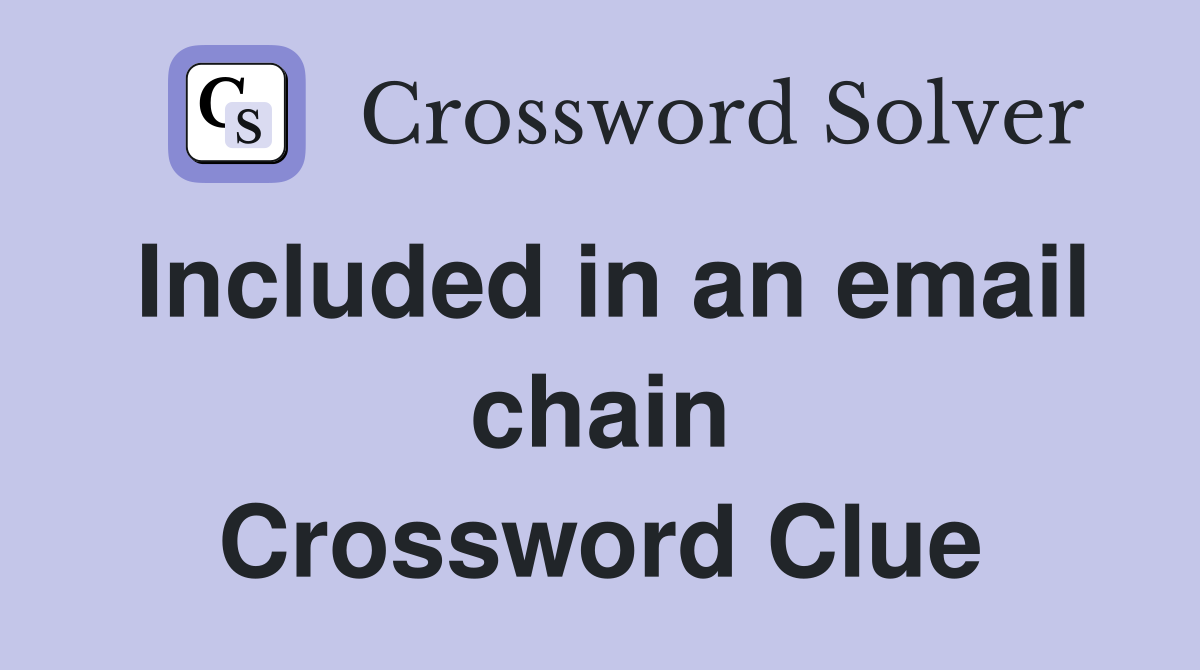 Included in an email chain Crossword Clue