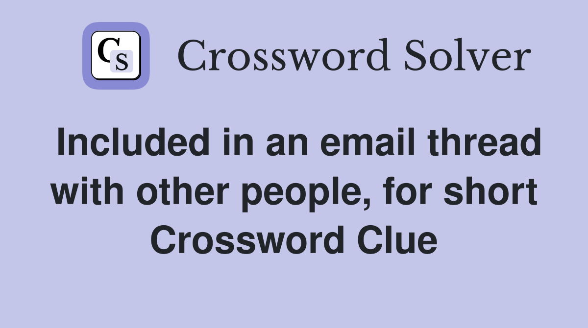 Included in an email thread with other people, for short Crossword Clue