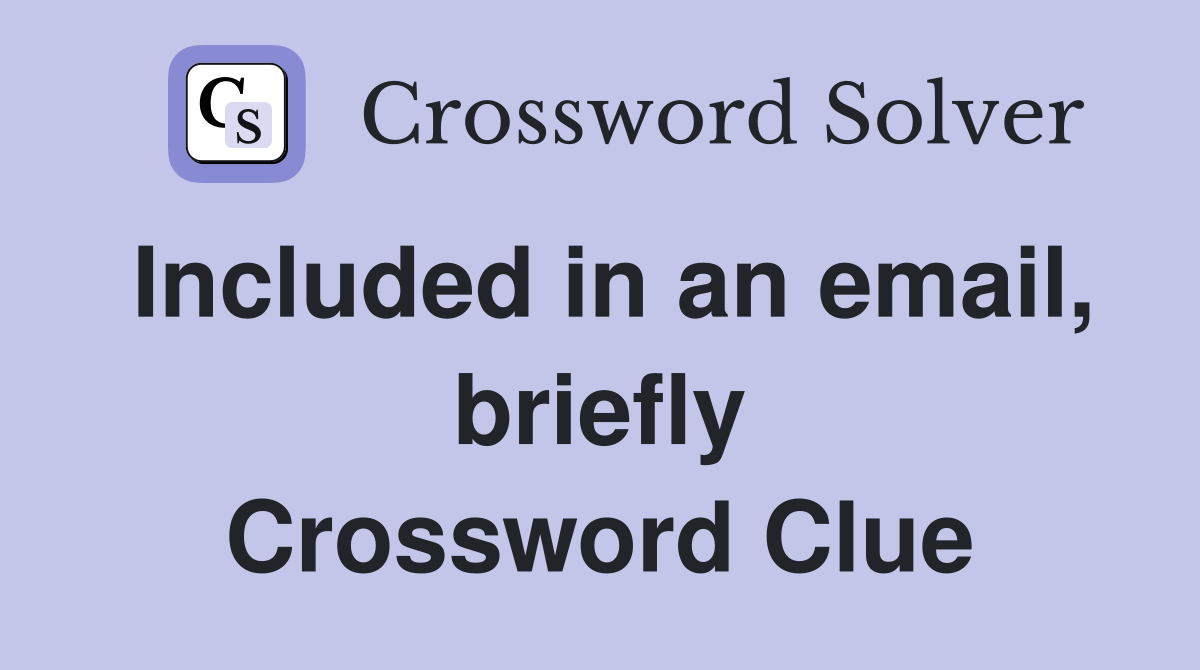 Included in an email, briefly Crossword Clue