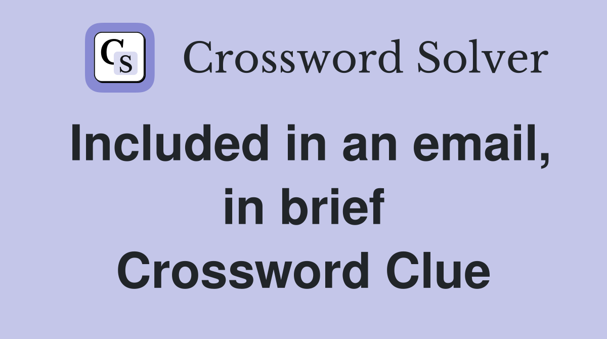 Included in an email, in brief Crossword Clue