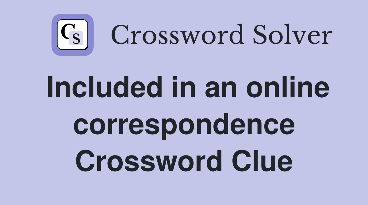 Included in an online correspondence Crossword Clue