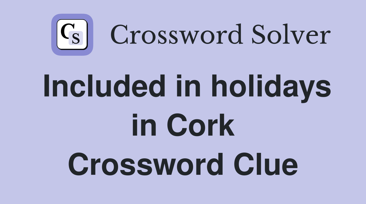 Included in holidays in Cork Crossword Clue