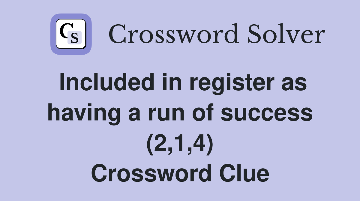 Included in register as having a run of success (2,1,4) Crossword Clue