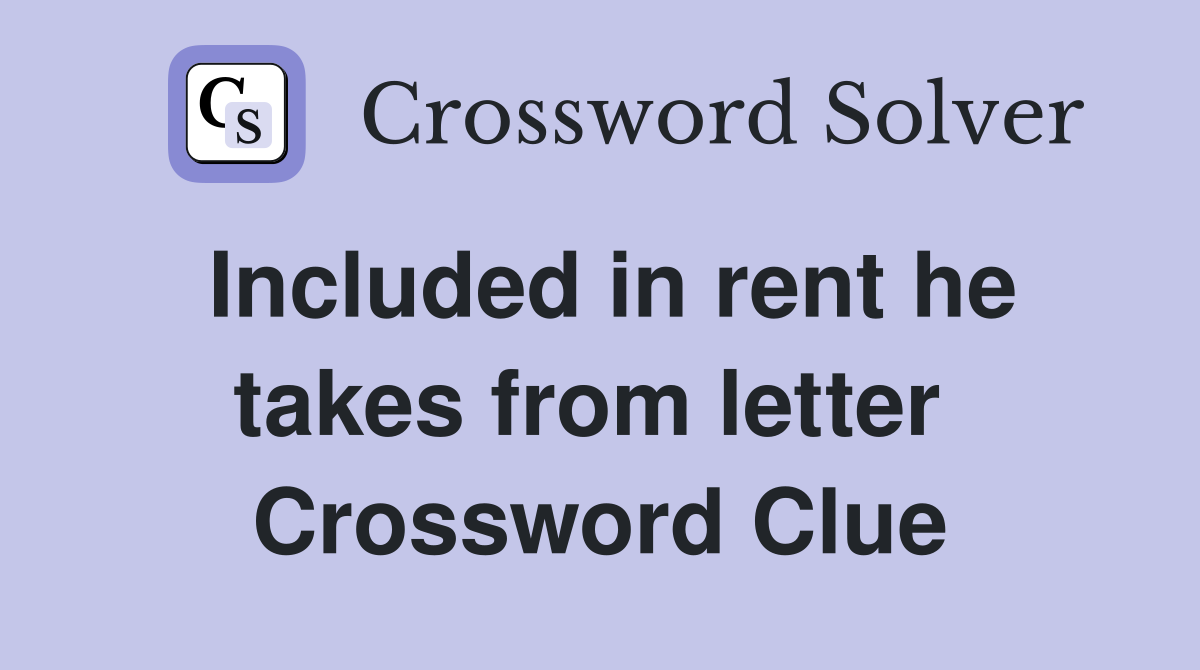 Included in rent he takes from letter  Crossword Clue