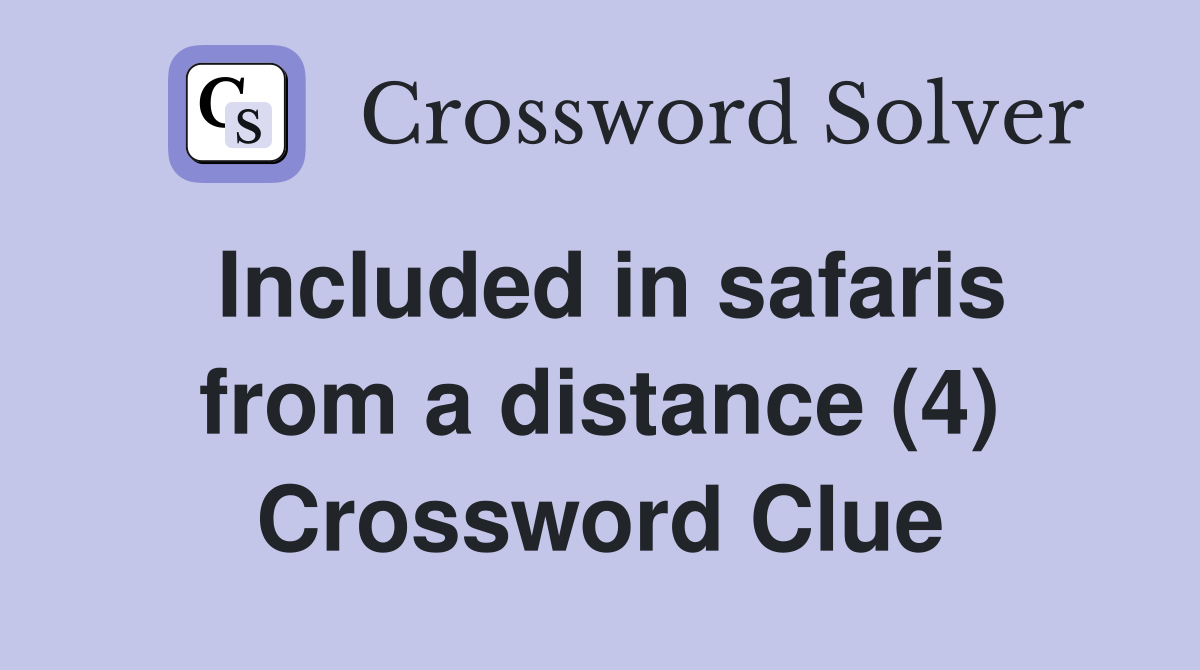 Included in safaris from a distance (4) Crossword Clue