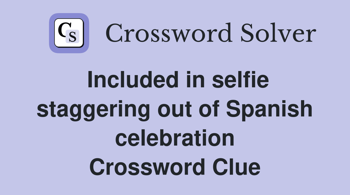 Included in selfie staggering out of Spanish celebration Crossword Clue