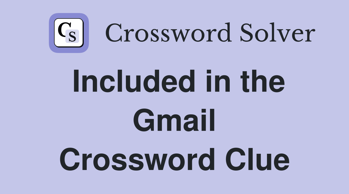 Included in the Gmail Crossword Clue