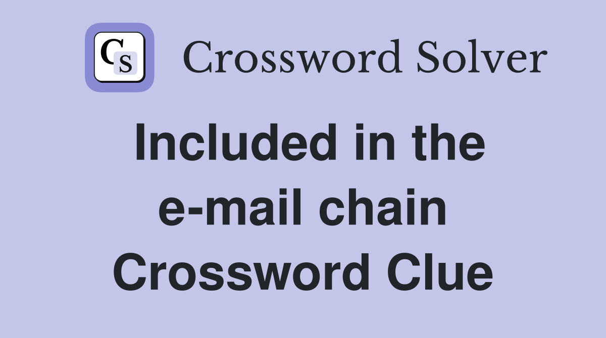 Included in the e-mail chain Crossword Clue