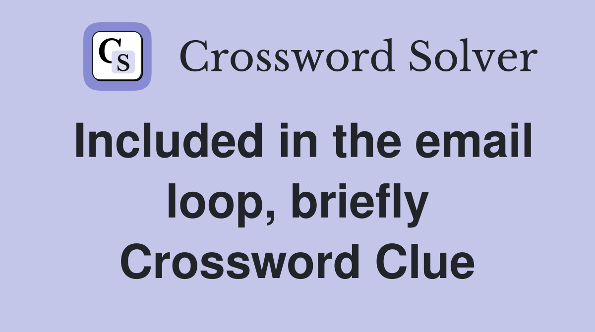 Included in the email loop, briefly Crossword Clue