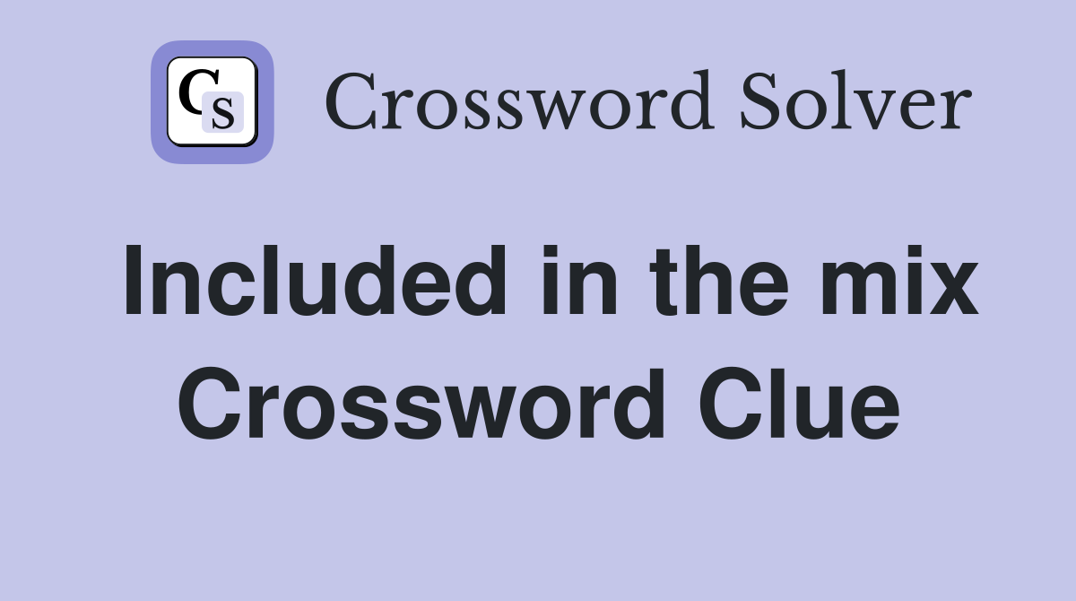 Included in the mix Crossword Clue